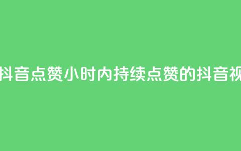 24小时在线抖音点赞(24小时内持续点赞的抖音视频)  第1张