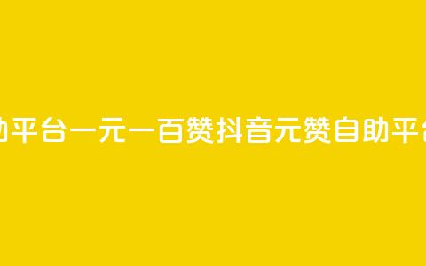 抖音自助平台一元一百赞(抖音1元100赞自助平台)  第1张