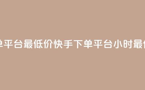 快手24小时下单平台最低价(快手下单平台24小时最优价格)  第1张