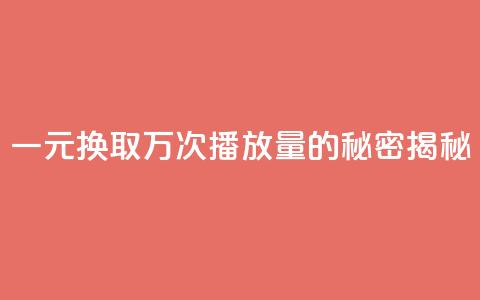 一元换取万次播放量的秘密揭秘  第1张