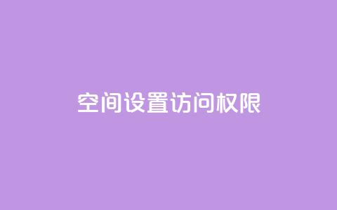 QQ空间设置访问权限 - 如何设置QQ空间访问权限？!  第1张