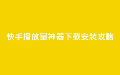 快手播放量神器下载安装攻略  第1张