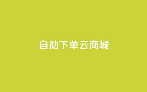 自助下单云商城,快手点赞辅助脚本软件 - 抖音业务低价业务平台 免费业务自助下单在线下单24小时24小时  第1张