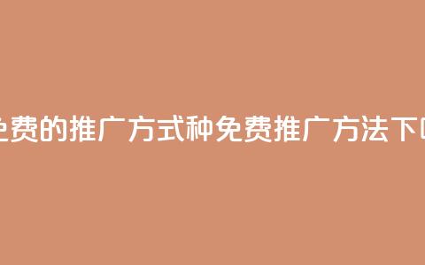 17种免费的推广方式(17种免费推广方法)  第1张