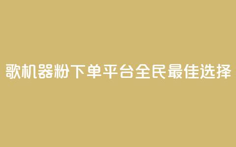 K歌机器粉下单平台，全民最佳选择  第1张