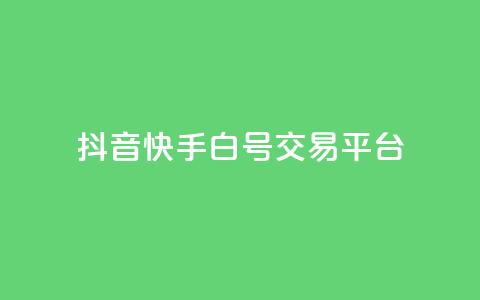 抖音快手白号交易平台 - QQ点服务平台  第1张