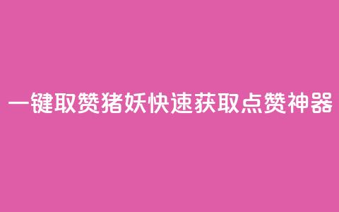 ks一键取赞猪妖:快速获取点赞神器 第1张 ks一键取赞猪妖:快速获取点赞神器 第1张