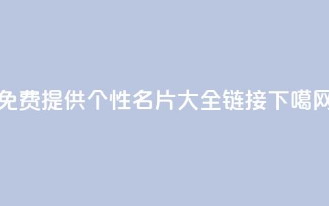 免费提供qq个性名片大全链接  第1张