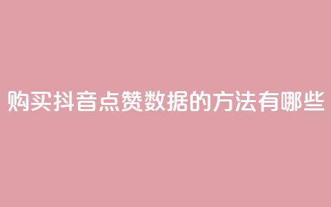 购买抖音点赞数据的方法有哪些？  第1张