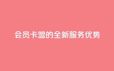 会员卡盟的全新服务优势  第1张