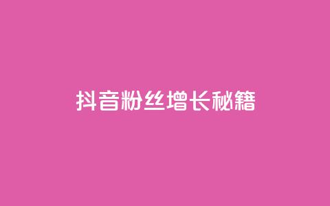 抖音粉丝增长秘籍  第1张
