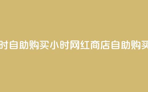 网红商店24小时自助购买(24小时网红商店自助购买指南)  第1张
