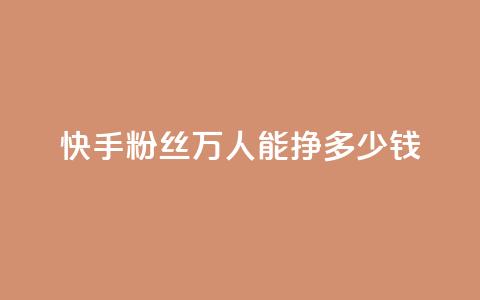 快手粉丝4万人能挣多少钱 - 快手4万粉丝收入揭秘：你到底能赚多少钱~  第1张