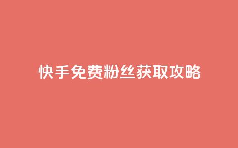 快手免费粉丝获取攻略  第1张