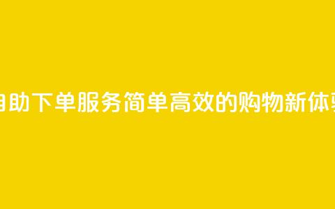 自助下单服务：简单高效的购物新体验  第1张