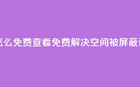 qq空间被挡访客怎么免费查看 - 免费解决QQ空间被屏蔽访客问题!  第1张