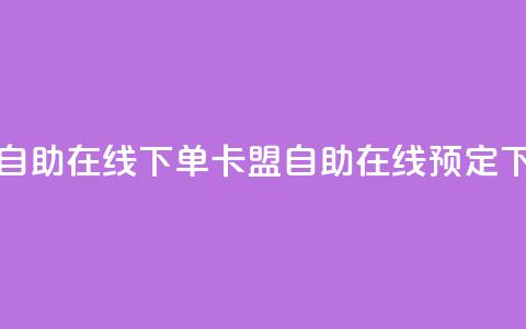 卡盟自助在线下单(卡盟自助在线预定)  第1张