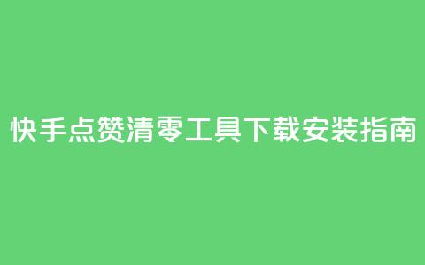 快手点赞清零工具下载安装指南  第1张