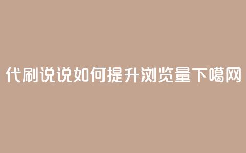 代刷QQ说说如何提升浏览量  第1张