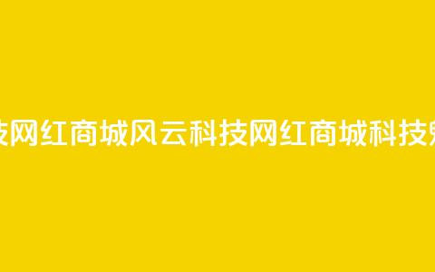 风云科技网红商城(风云科技网红商城科技魅力尽显)  第1张