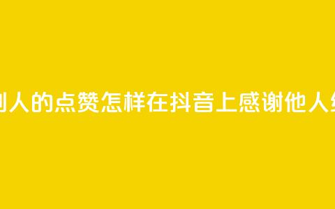 抖音怎么谢谢别人的点赞 - 怎样在抖音上感谢他人给的点赞!  第1张
