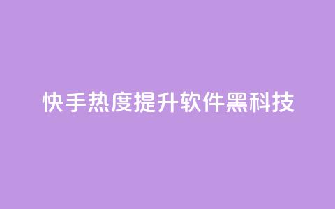 快手热度提升软件黑科技 - 快手热度提升神器：让你的内容火爆网络！~  第1张