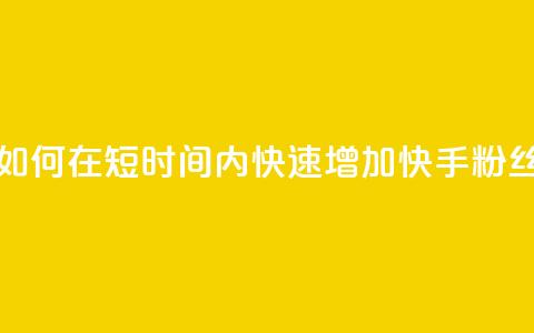 快手粉丝1块 - 如何在短时间内快速增加快手粉丝数量!  第1张