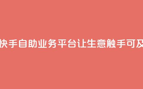 快手自助业务平台：让生意触手可及  第1张