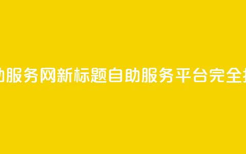 原标题：自助服务网新标题：自助服务平台完全指南  第1张