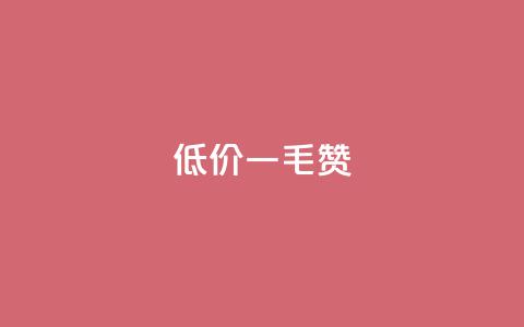 低价一毛1000赞 - 超低价一毛钱获取1000个赞!  第1张