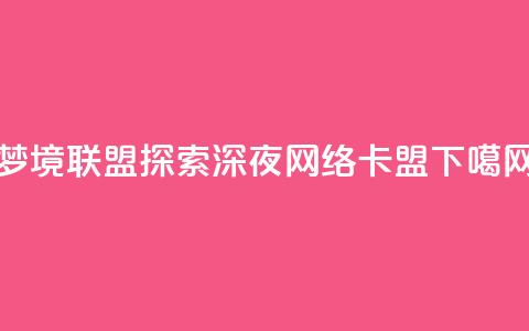 梦境联盟：探索深夜网络卡盟  第1张