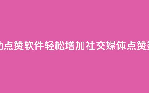 自动点赞软件：轻松增加社交媒体点赞数量  第1张