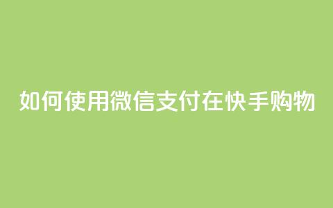 如何使用微信支付在快手购物？  第1张