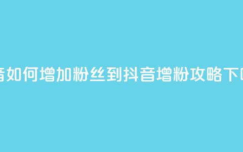 抖音如何增加粉丝到1000(抖音增粉1000攻略)  第1张