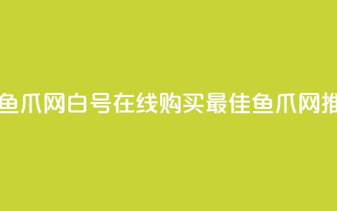 dy白号购买鱼爪网(dy白号在线购买 - 最佳鱼爪网推荐)  第1张