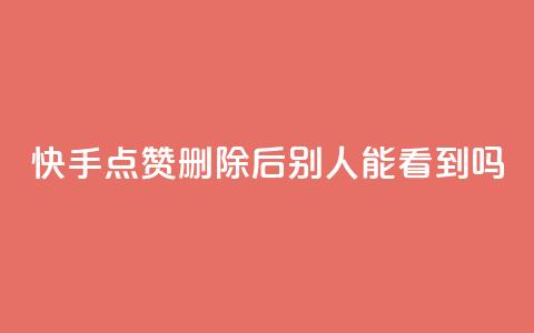 快手点赞删除后别人能看到吗,抖音24小时免费下单粉丝 - 抖音点赞充值链接 快手流量推广软件免费  第1张