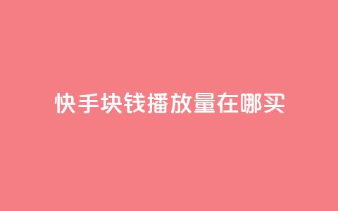 快手1块钱1w播放量在哪买,快手播放量自助下载平台 - 自助云商城 dy播放量业务  第1张