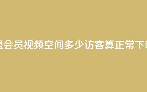 卡盟会员视频 - qq空间多少访客算正常  第1张
