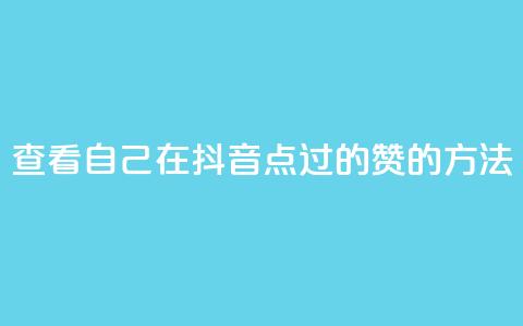 查看自己在抖音点过的赞的方法  第1张