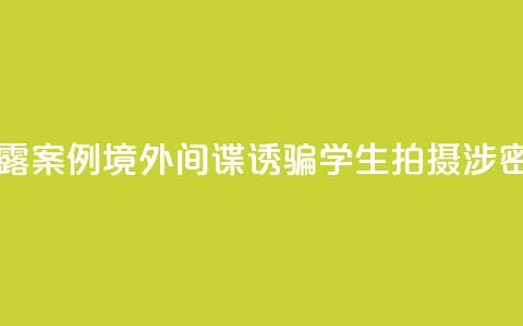国家安全部披露案例：境外间谍诱骗学生拍摄涉密科研基地照片  第1张