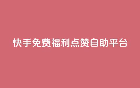 快手免费福利点赞自助平台 - 快手点赞自助平台，免费福利等你来体验！~  第1张