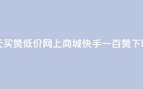 一元买赞app - 低价网上商城快手一百赞  第1张