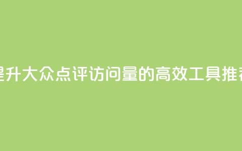 提升大众点评访问量的高效工具推荐  第1张