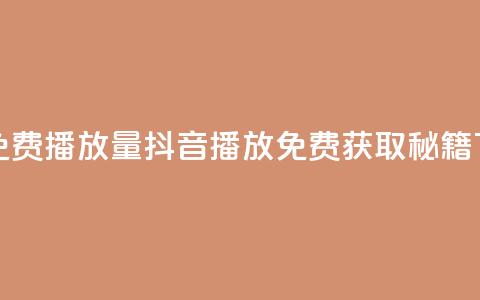 抖音免费10000播放量 - 抖音10000播放免费获取秘籍!  第1张