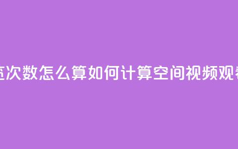 qq空间视频浏览次数怎么算(如何计算QQ空间视频观看次数)  第1张