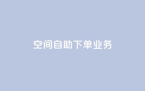 空间自助下单业务,qq会员直冲渠道 - 1元100赞自助平台抖音 QQ点赞一块钱1000点赞  第1张