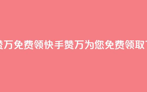 快手赞1万免费领(快手赞1万为您免费领取)  第1张