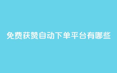 免费获赞自动下单平台有哪些 - 免费获赞自动下单：多种平台供选择!  第1张