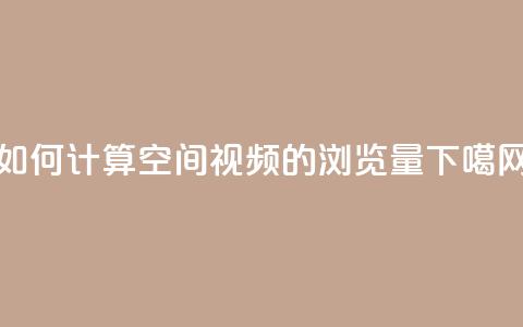 如何计算QQ空间视频的浏览量  第1张