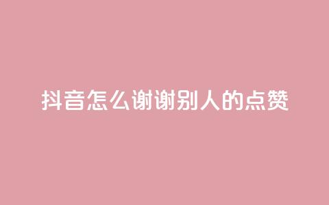 抖音怎么谢谢别人的点赞,卡盟会员永久网站 - qq绿钻刷永久网站卡盟 王者荣耀主页点赞  第1张